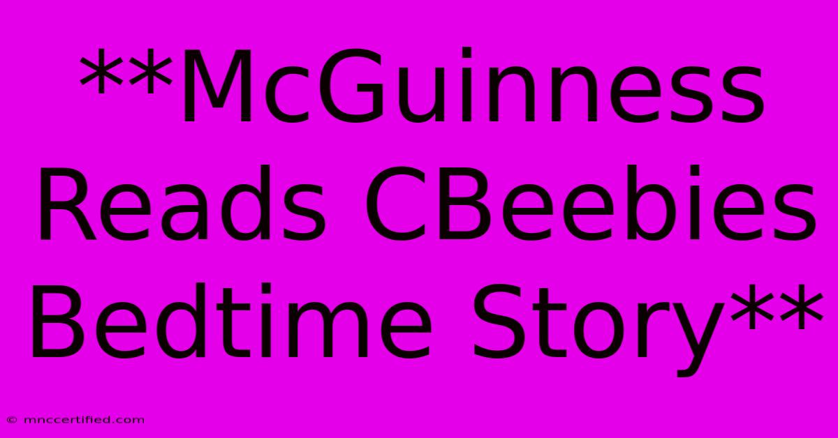 **McGuinness Reads CBeebies Bedtime Story**