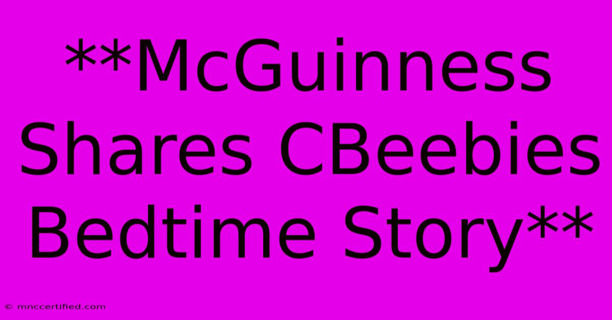 **McGuinness Shares CBeebies Bedtime Story** 