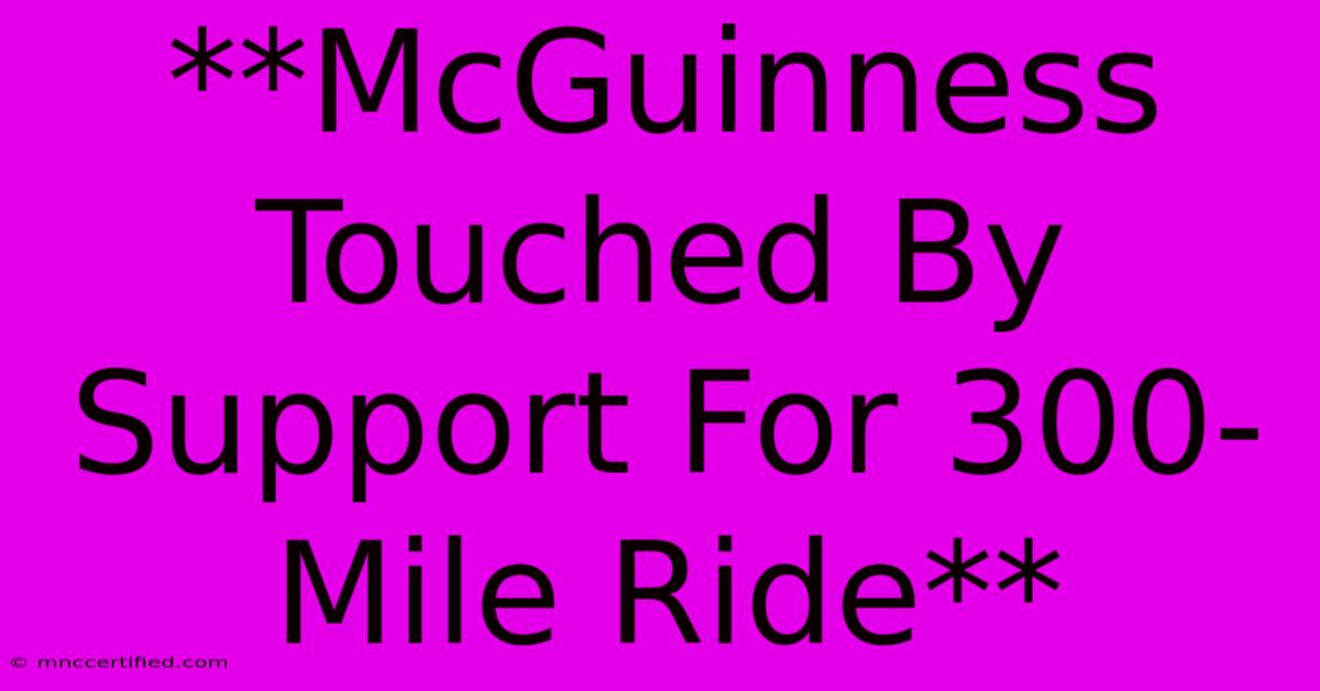 **McGuinness Touched By Support For 300-Mile Ride**