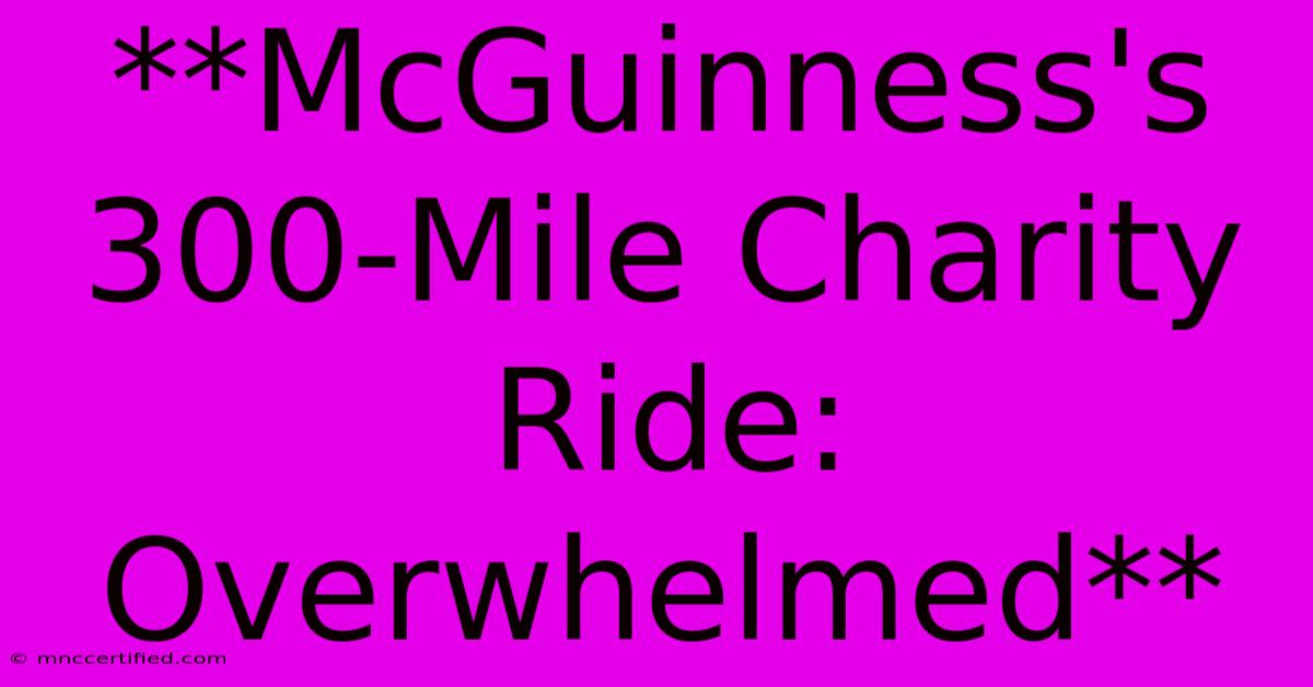 **McGuinness's 300-Mile Charity Ride: Overwhelmed**