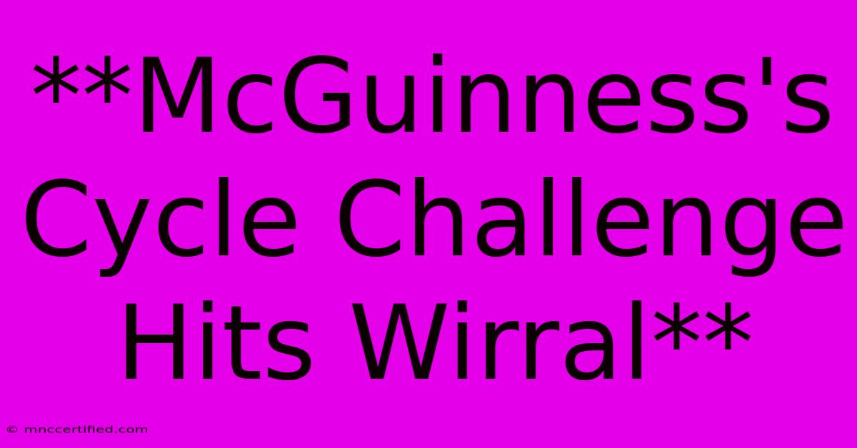 **McGuinness's Cycle Challenge Hits Wirral** 