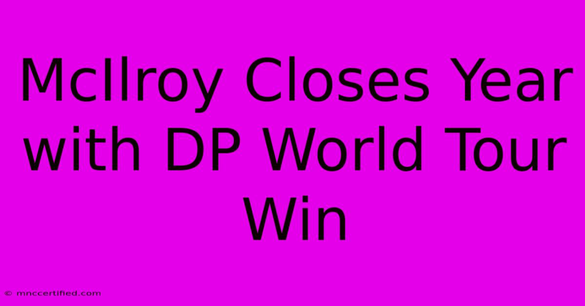 McIlroy Closes Year With DP World Tour Win