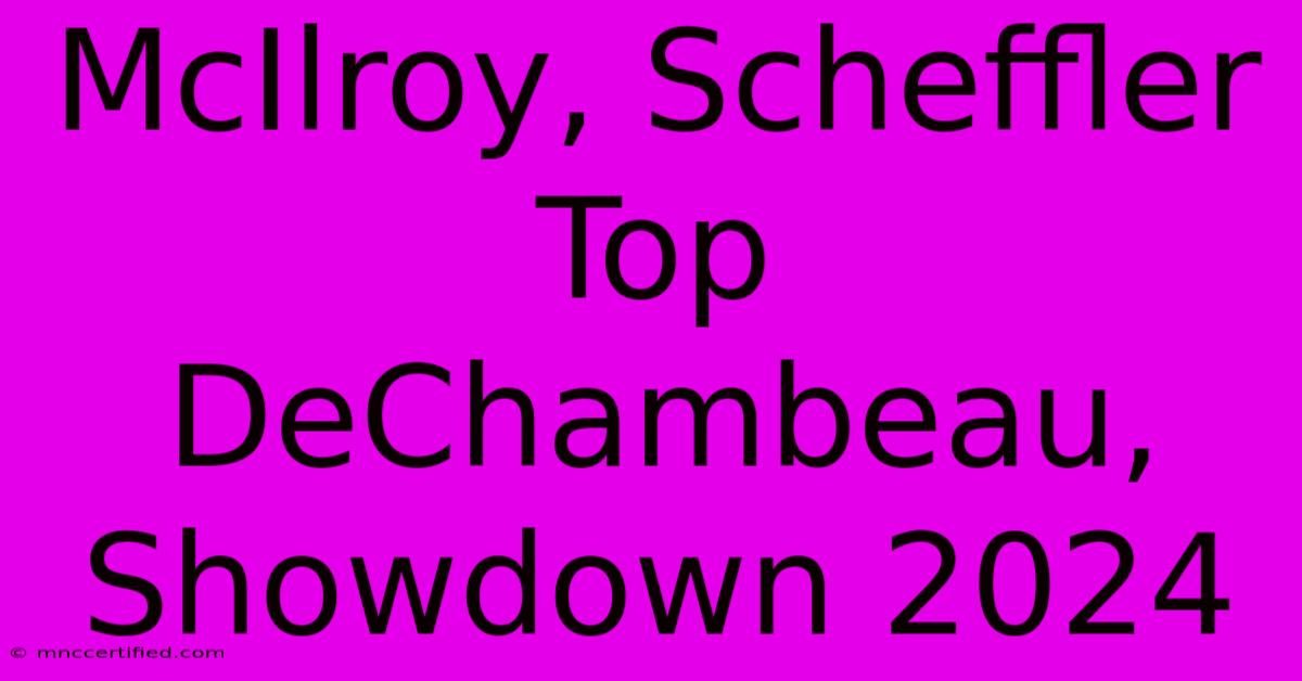 McIlroy, Scheffler Top DeChambeau, Showdown 2024