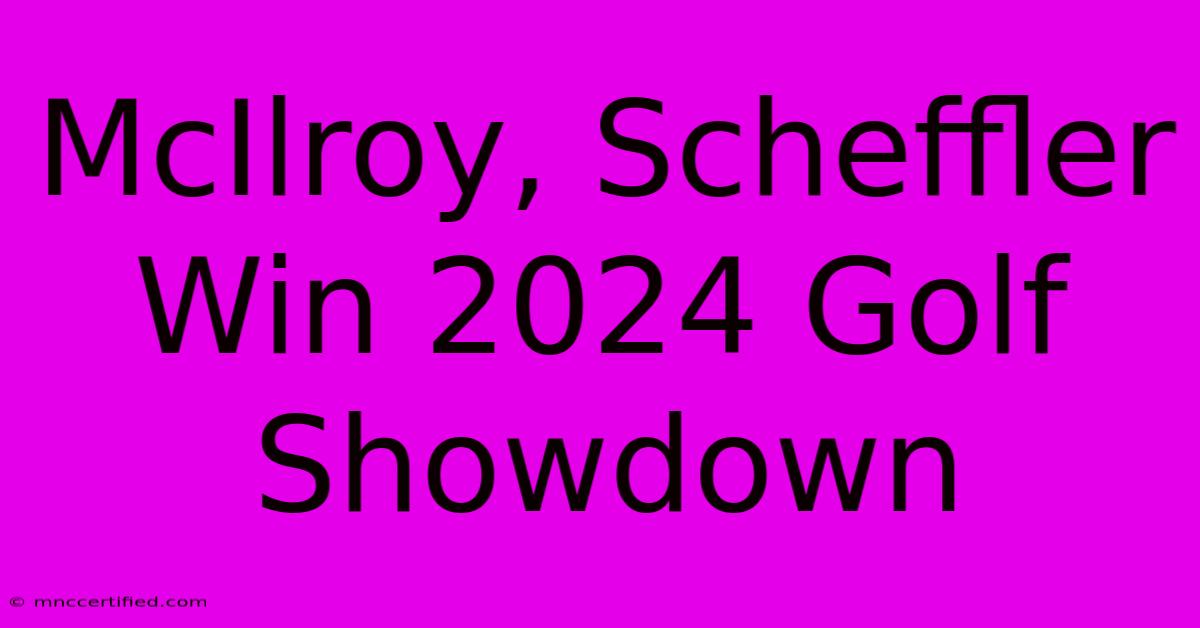 McIlroy, Scheffler Win 2024 Golf Showdown