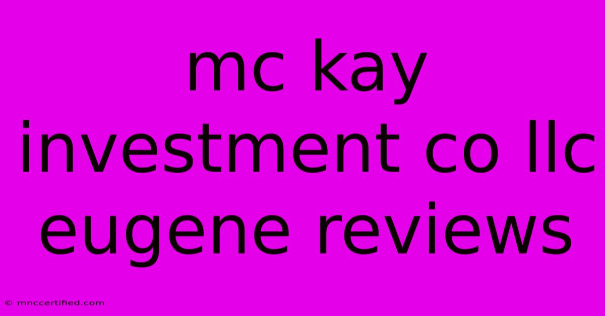 Mc Kay Investment Co Llc Eugene Reviews