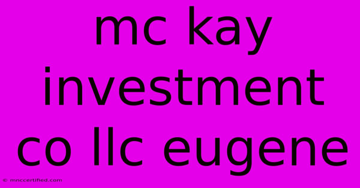 Mc Kay Investment Co Llc Eugene