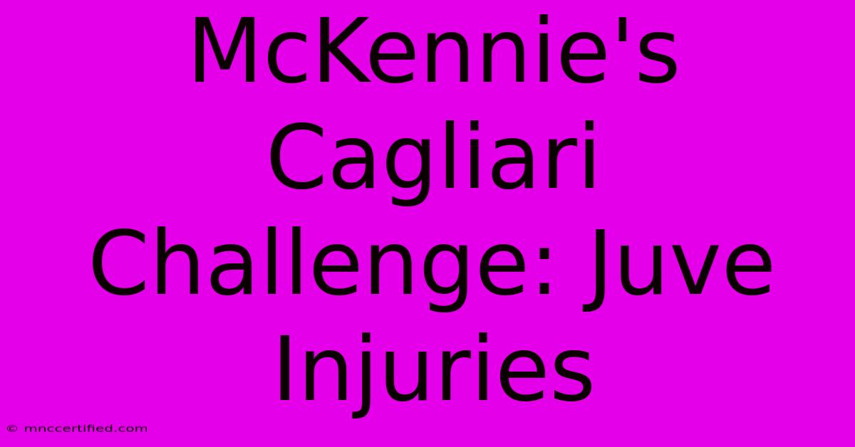 McKennie's Cagliari Challenge: Juve Injuries