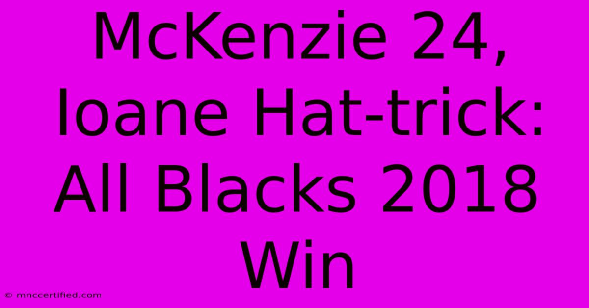 McKenzie 24, Ioane Hat-trick: All Blacks 2018 Win