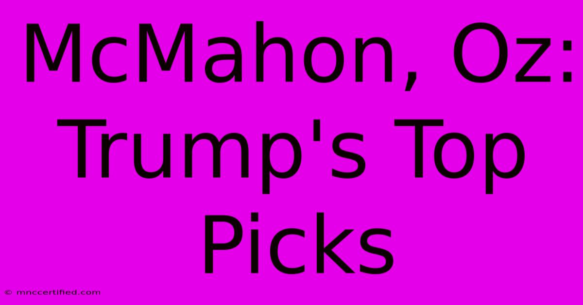 McMahon, Oz: Trump's Top Picks