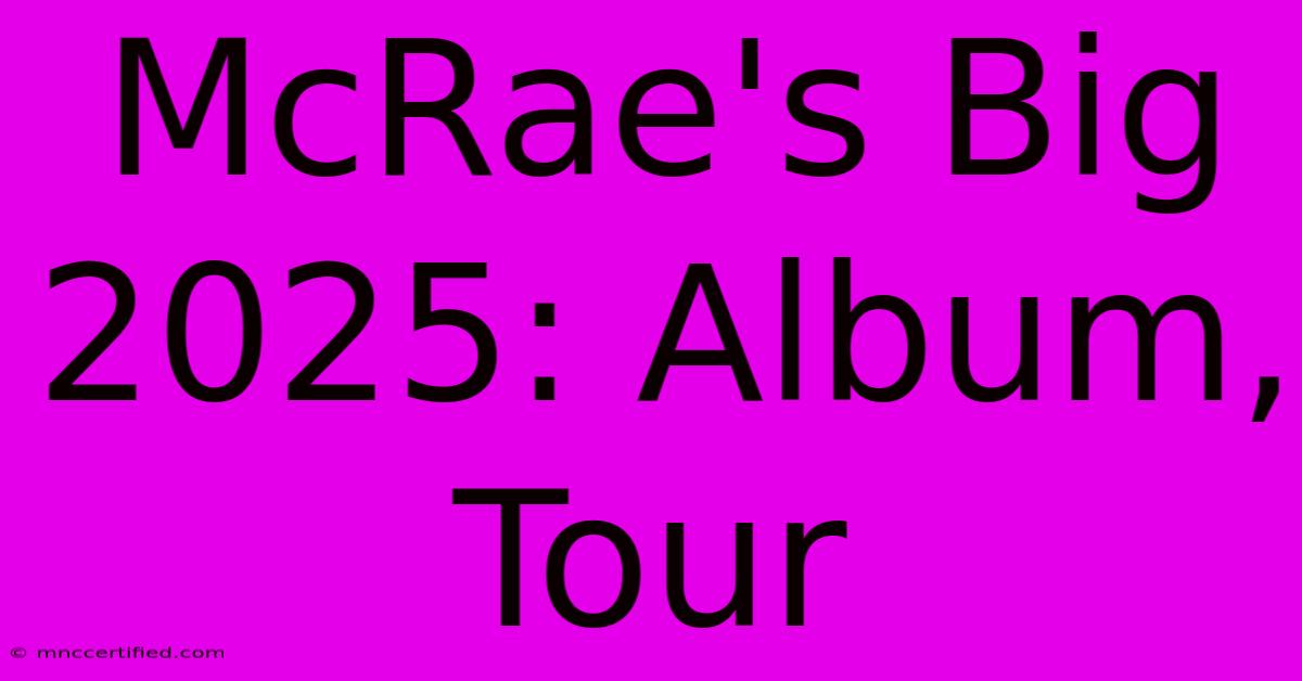 McRae's Big 2025: Album, Tour