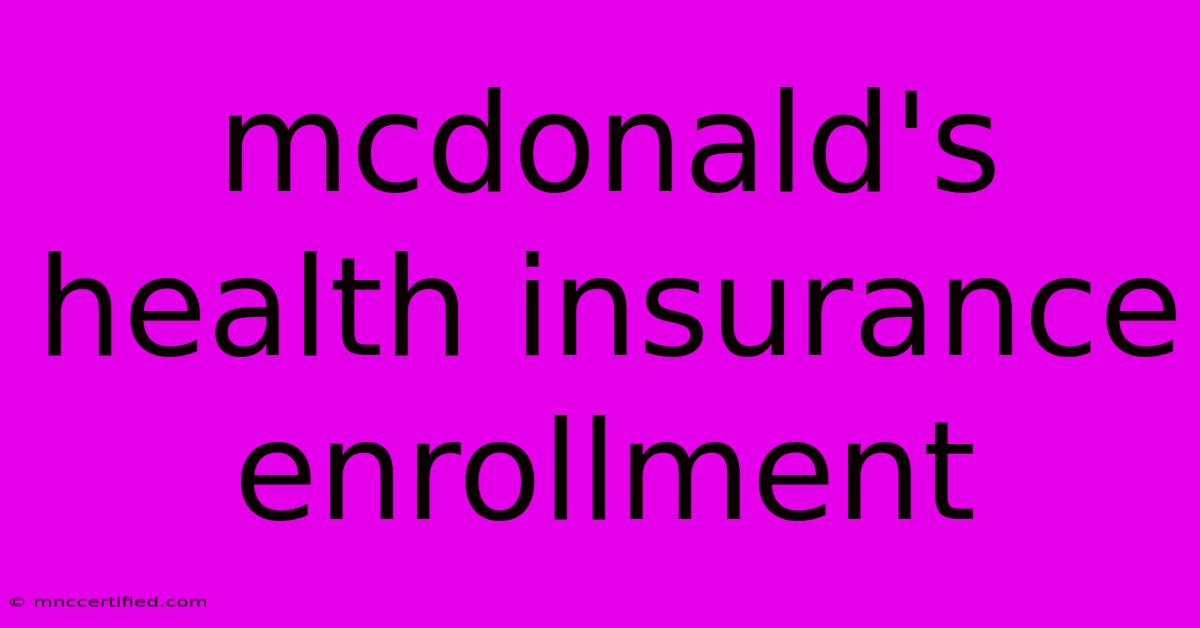 Mcdonald's Health Insurance Enrollment