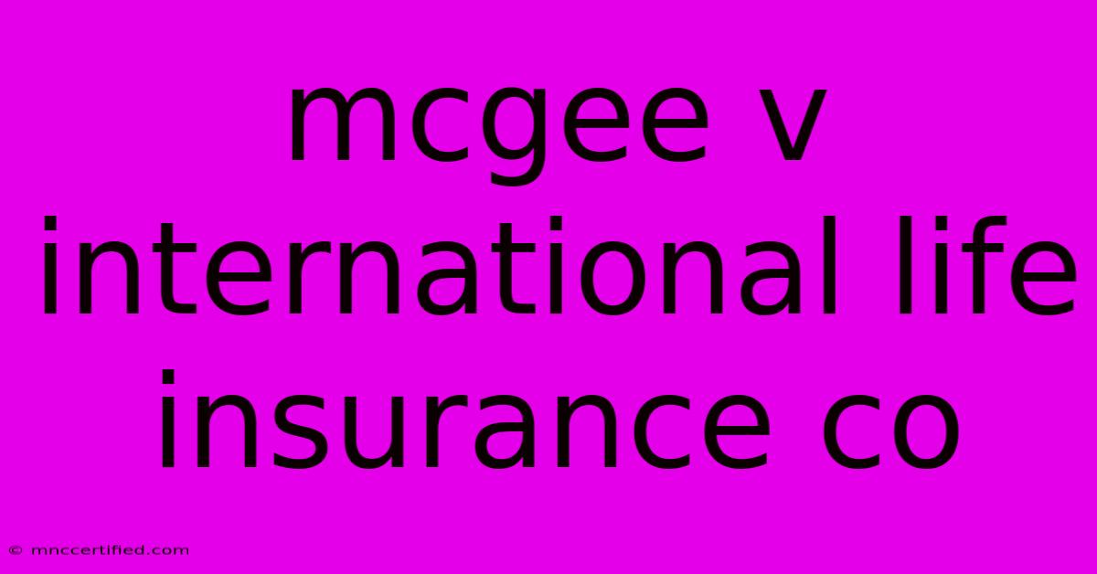 Mcgee V  International Life Insurance Co 