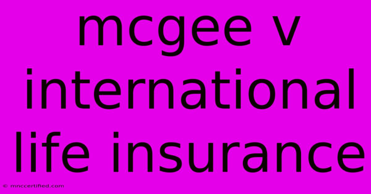 Mcgee V International Life Insurance