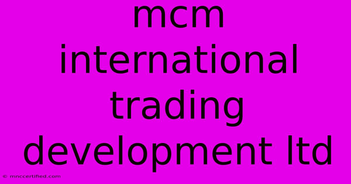 Mcm International Trading Development Ltd