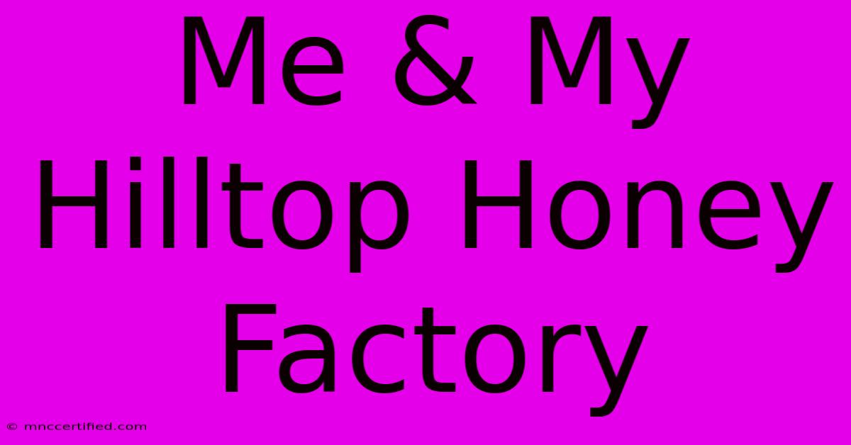 Me & My Hilltop Honey Factory