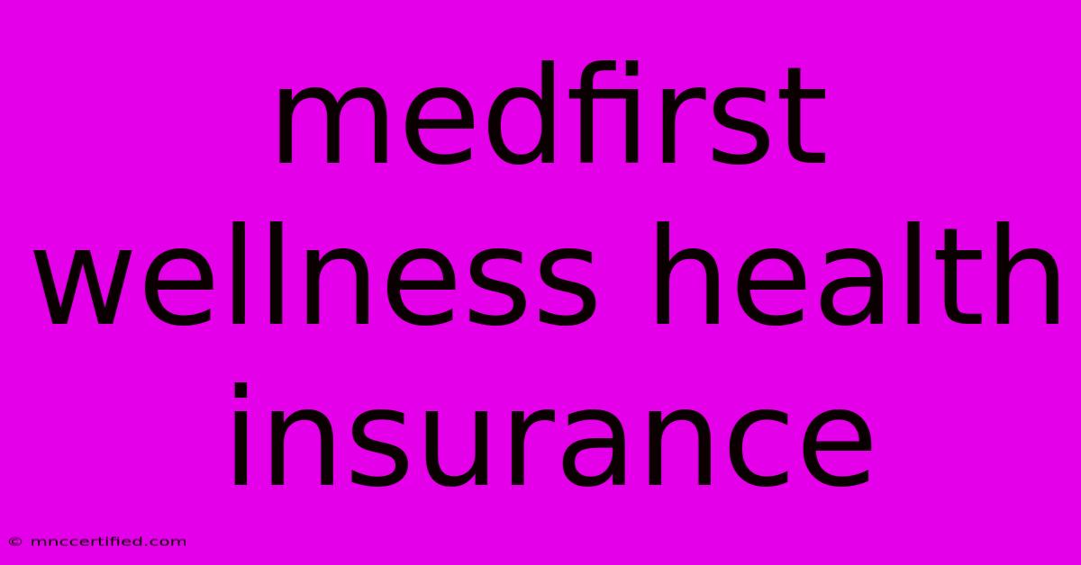 Medfirst Wellness Health Insurance