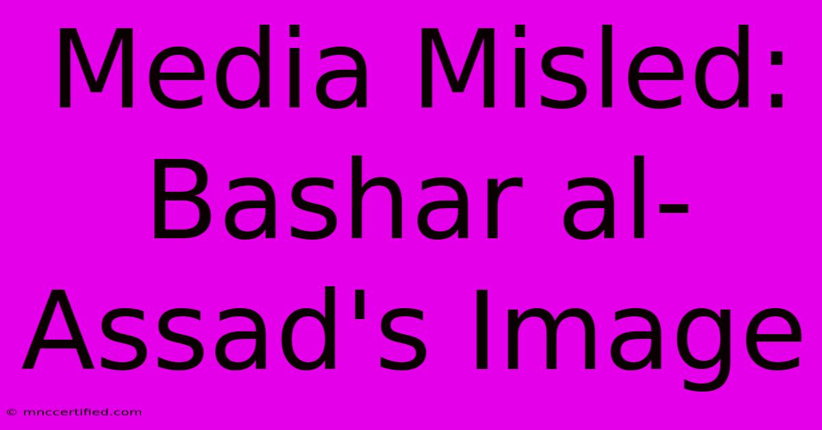 Media Misled: Bashar Al-Assad's Image