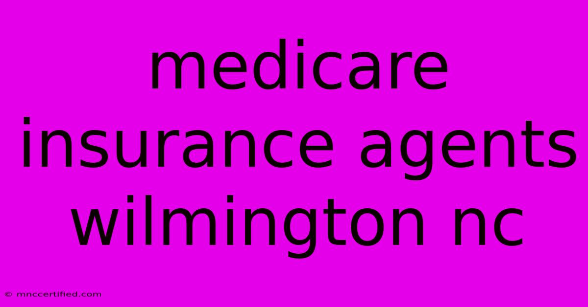 Medicare Insurance Agents Wilmington Nc