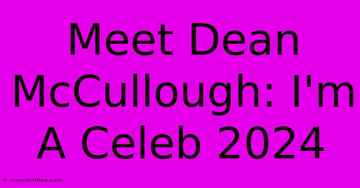 Meet Dean McCullough: I'm A Celeb 2024