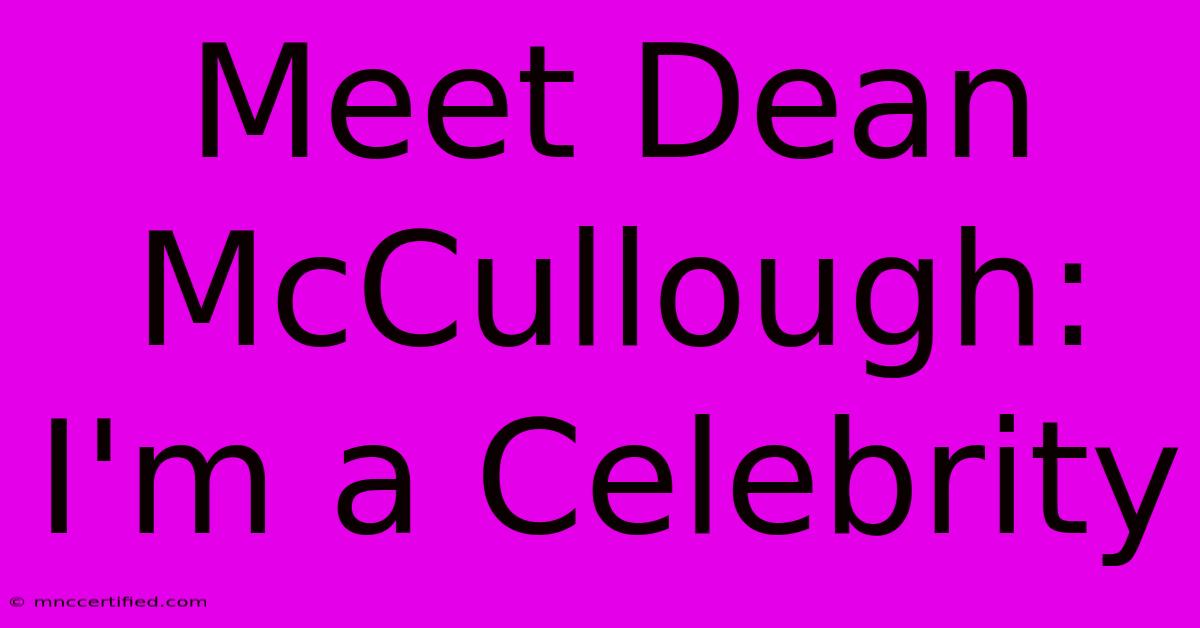 Meet Dean McCullough: I'm A Celebrity