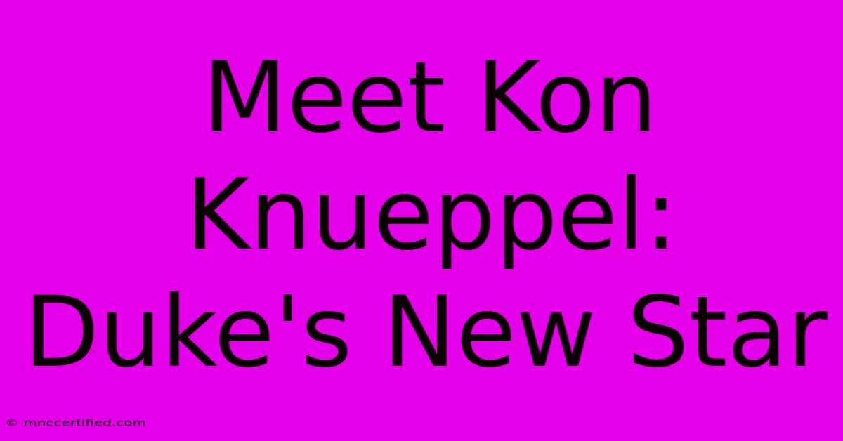 Meet Kon Knueppel: Duke's New Star