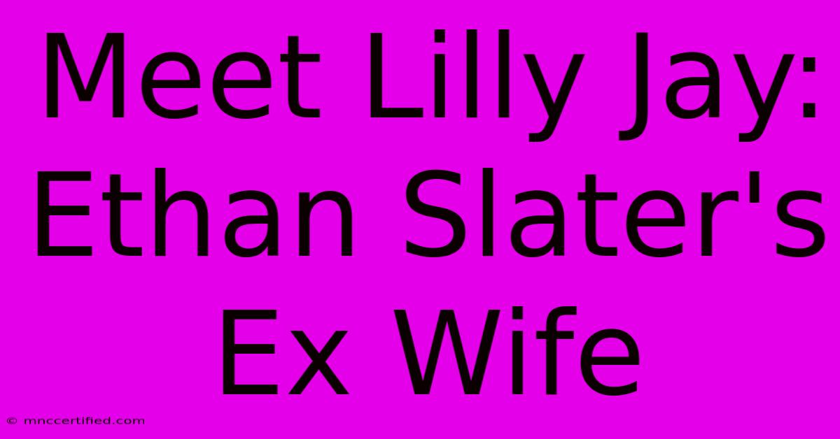 Meet Lilly Jay: Ethan Slater's Ex Wife