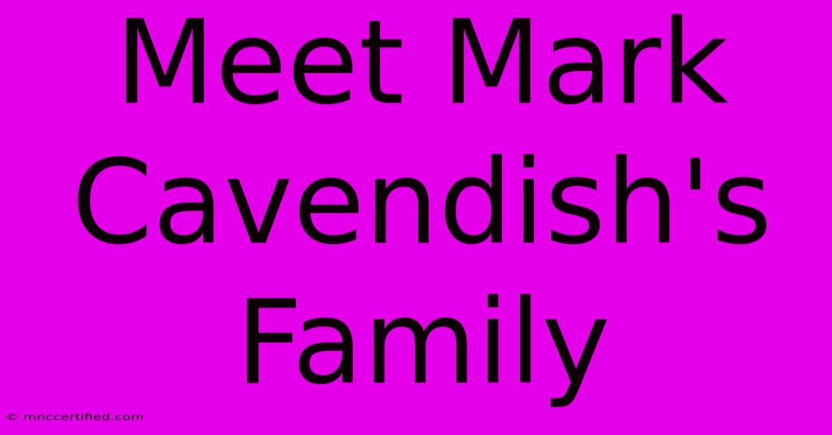 Meet Mark Cavendish's Family