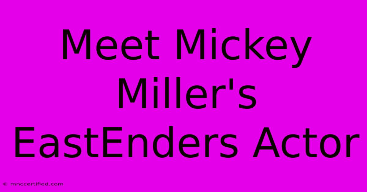 Meet Mickey Miller's EastEnders Actor