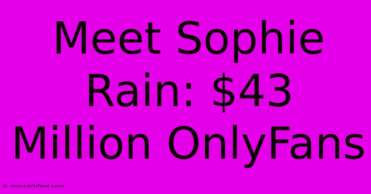 Meet Sophie Rain: $43 Million OnlyFans