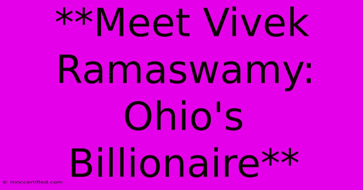 **Meet Vivek Ramaswamy: Ohio's Billionaire**