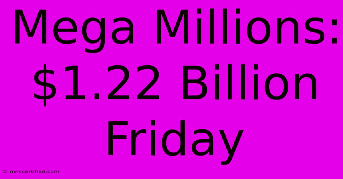 Mega Millions: $1.22 Billion Friday