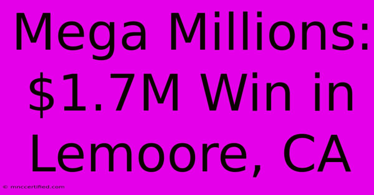 Mega Millions: $1.7M Win In Lemoore, CA