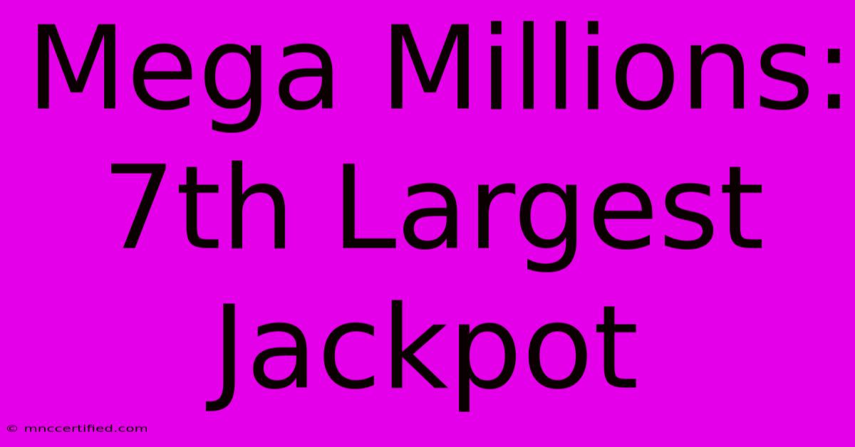 Mega Millions: 7th Largest Jackpot