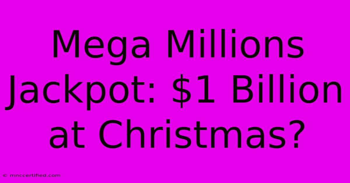 Mega Millions Jackpot: $1 Billion At Christmas?