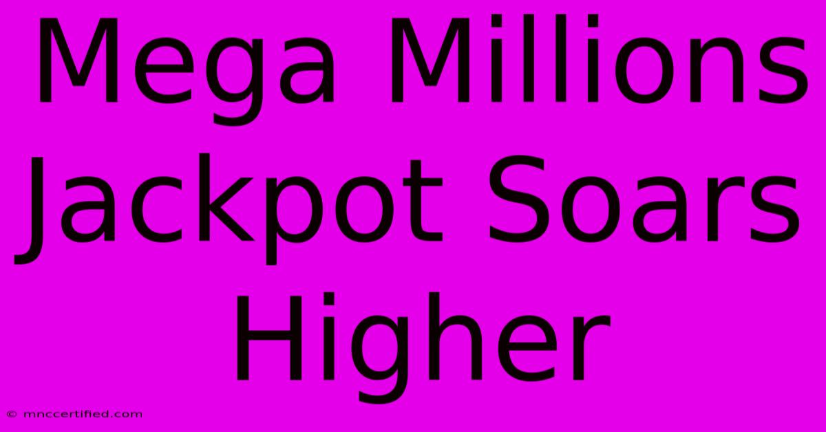 Mega Millions Jackpot Soars Higher