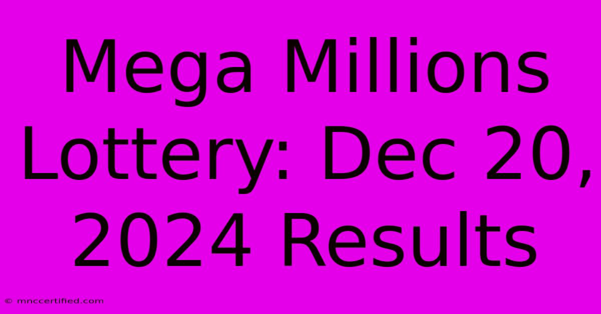 Mega Millions Lottery: Dec 20, 2024 Results