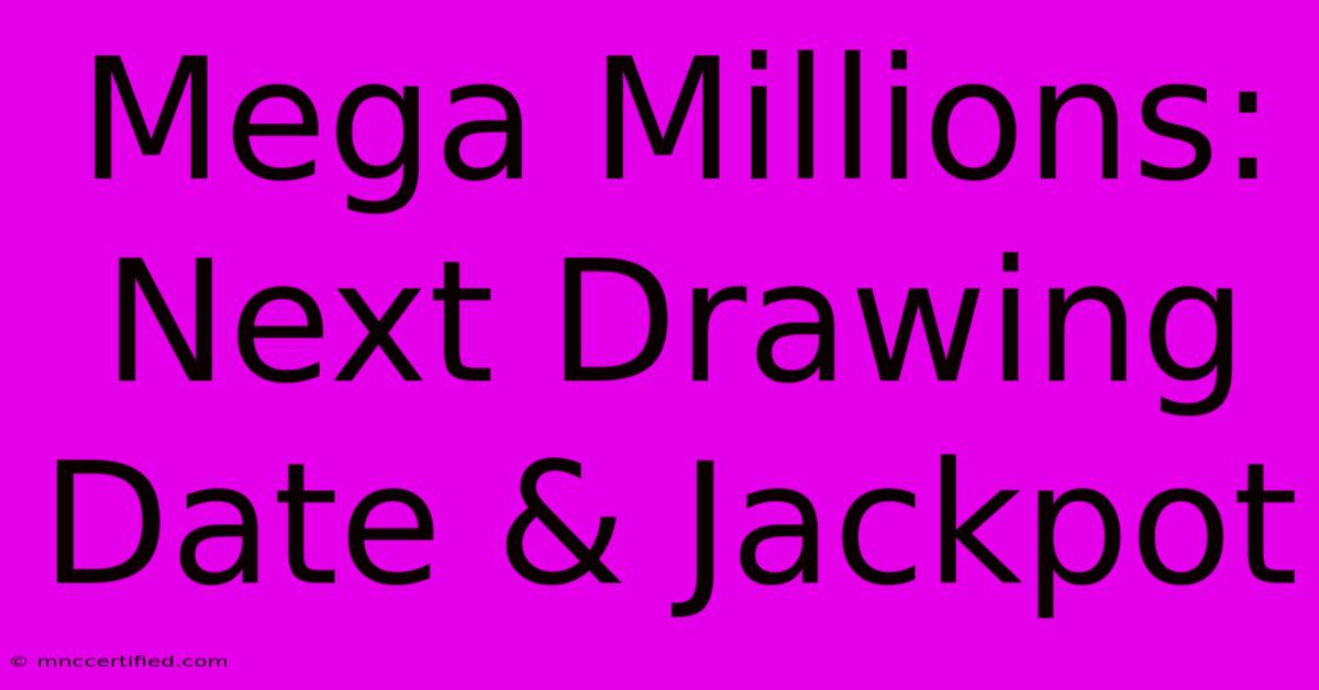 Mega Millions: Next Drawing Date & Jackpot