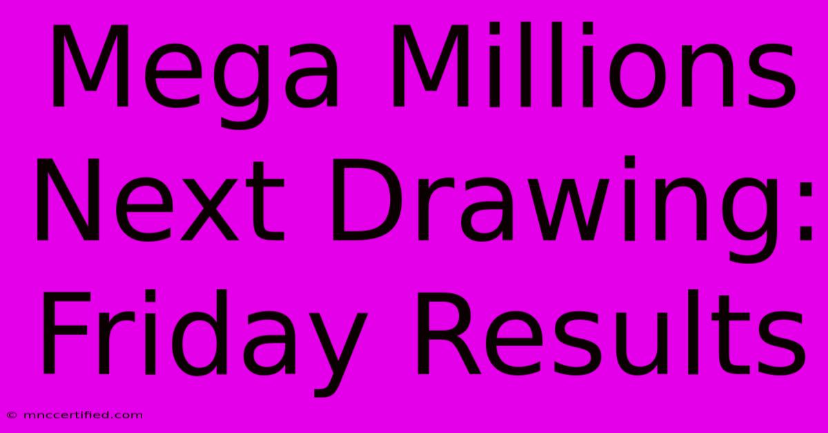 Mega Millions Next Drawing: Friday Results