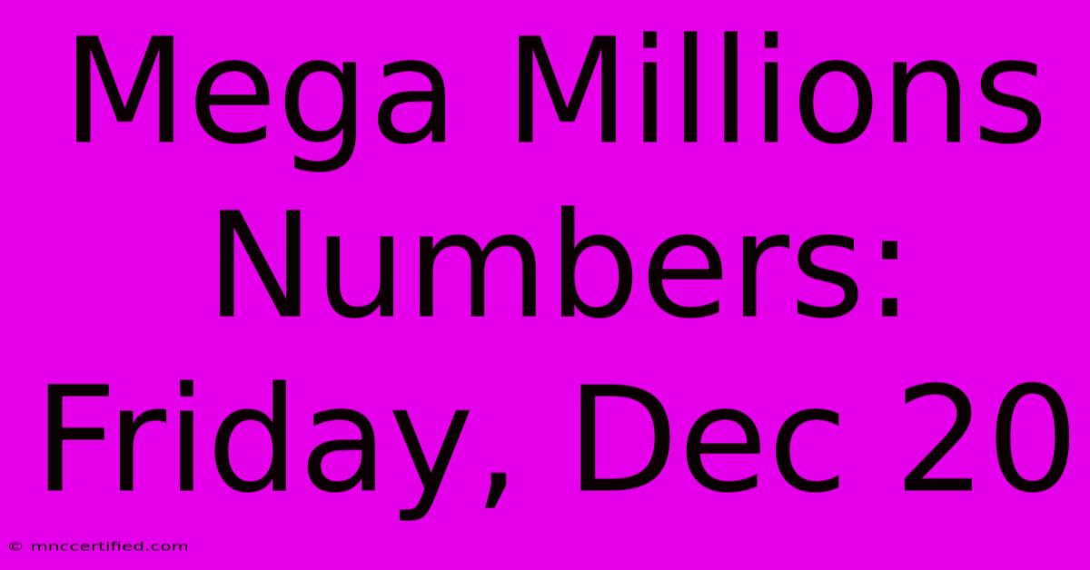 Mega Millions Numbers: Friday, Dec 20