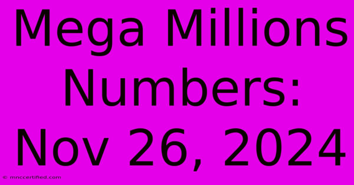 Mega Millions Numbers: Nov 26, 2024