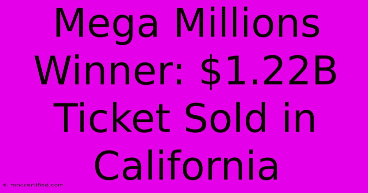 Mega Millions Winner: $1.22B Ticket Sold In California