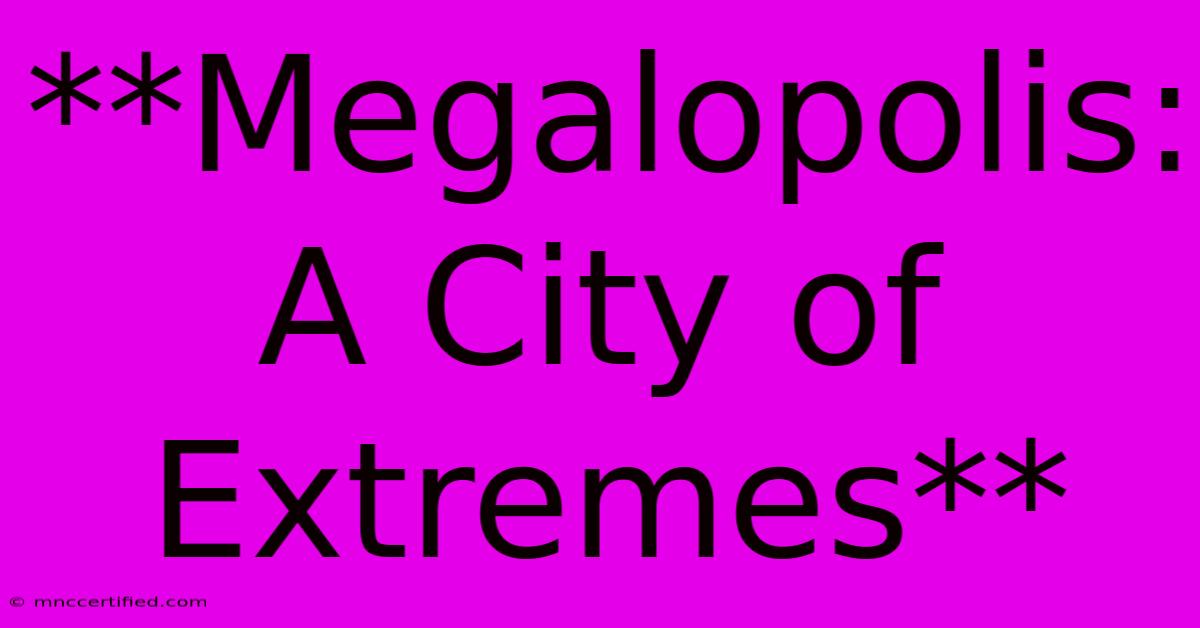 **Megalopolis: A City Of Extremes**