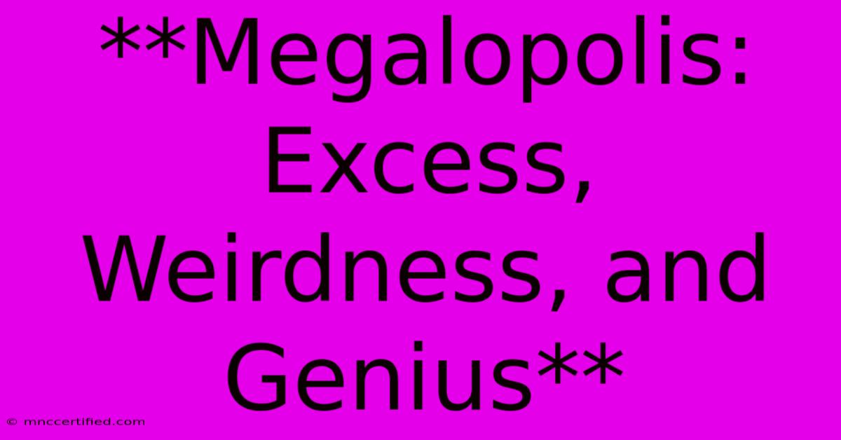 **Megalopolis: Excess, Weirdness, And Genius**