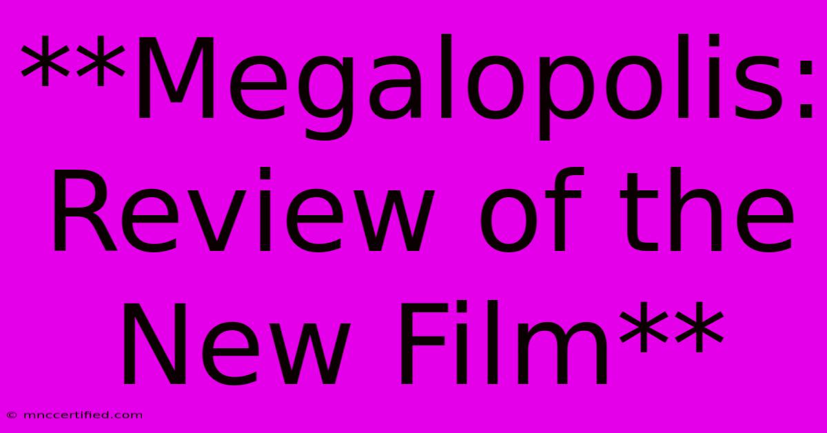 **Megalopolis: Review Of The New Film**