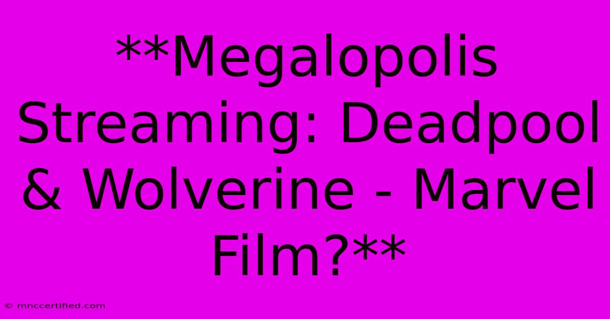 **Megalopolis Streaming: Deadpool & Wolverine - Marvel Film?** 