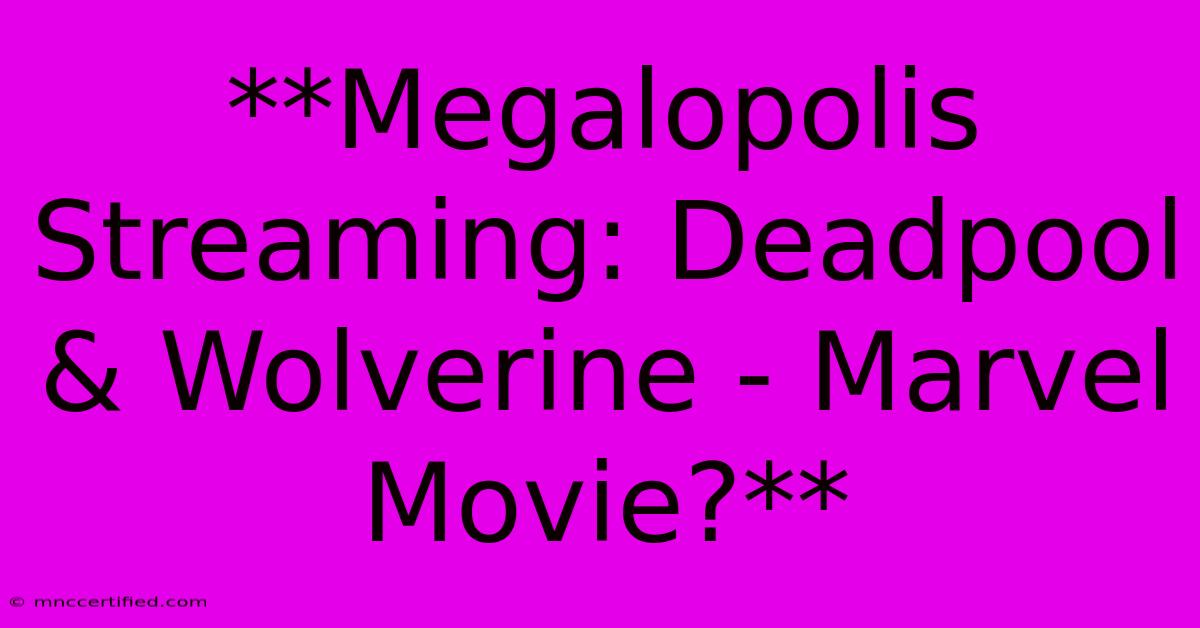 **Megalopolis Streaming: Deadpool & Wolverine - Marvel Movie?**