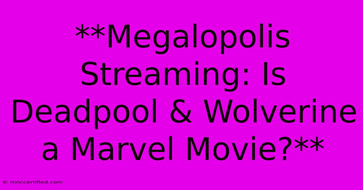 **Megalopolis Streaming: Is Deadpool & Wolverine A Marvel Movie?**