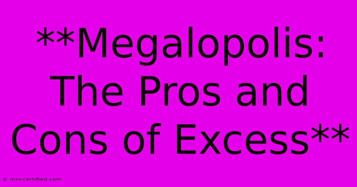 **Megalopolis: The Pros And Cons Of Excess**