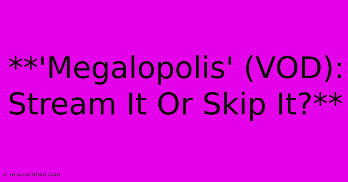 **'Megalopolis' (VOD): Stream It Or Skip It?** 