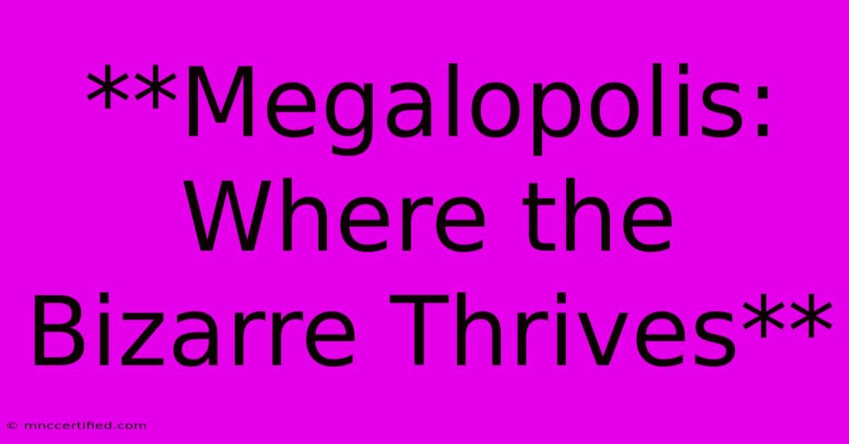 **Megalopolis: Where The Bizarre Thrives**